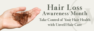 Hair Loss Awareness Month: Take Control of Your Hair Health with Unveil Hair Care