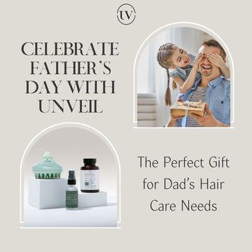 Celebrate Father's Day with Unveil: The Perfect Gift for Dad's Hair Care Needs